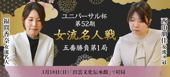 福間香奈女流名人VS西山朋佳女流二冠、ユニバーサル杯第52期女流名人戦五番勝負第1局（結果）