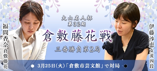 福間香奈倉敷藤花VS伊藤沙恵女流四段 大山名人杯第32期倉敷藤花戦三番勝負第2局（予定）