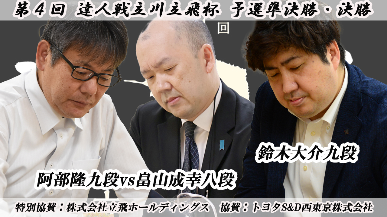 第4回達人戦立川立飛杯 予選準決勝・決勝 阿部隆九段vs畠山成幸八段、鈴木大介九段（YouTubeライブ配信を開く）
